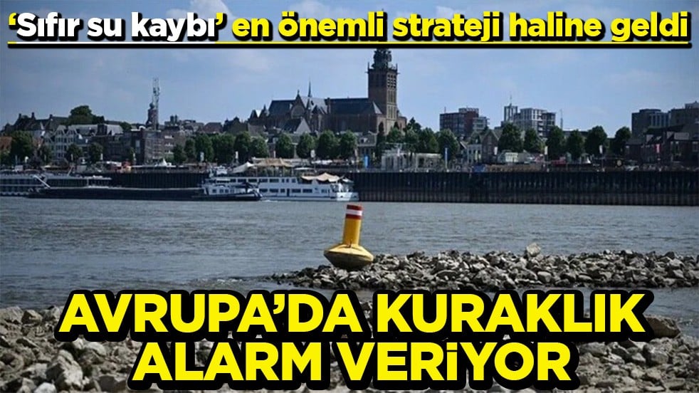 ‘Sıfır su kaybı’ en önemli strateji haline geldi Avrupa’da kuraklık alarm veriyor!