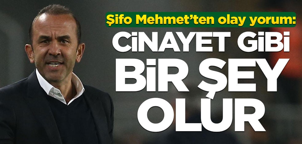 Şifo Mehmet’ten olay yorum: Bu cinayet gibi bir şey olur