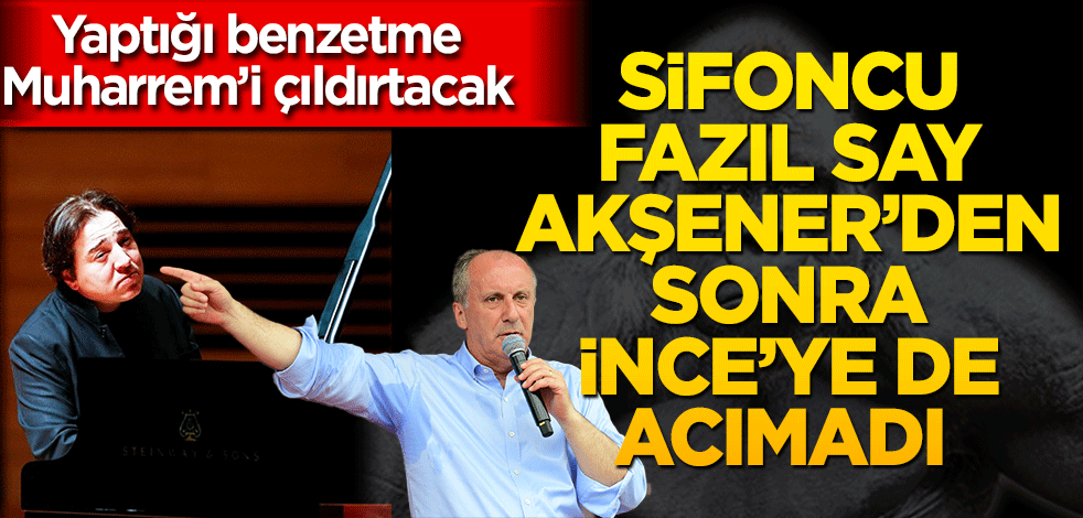 Sifoncu Fazıl Say, bu sefer İnce’ye çattı!