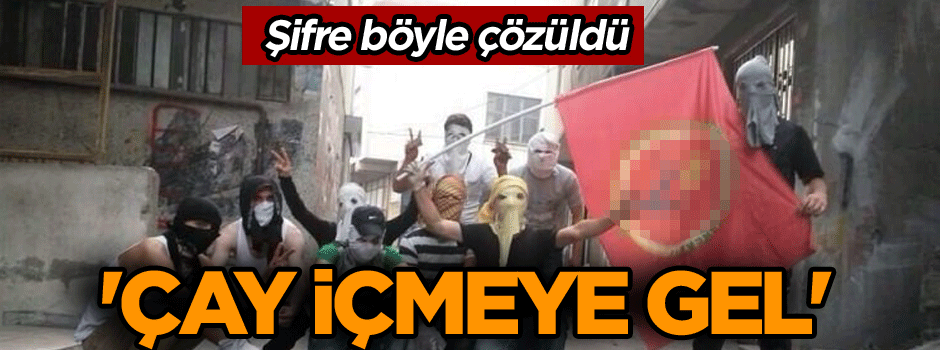 Şifre böyle çözüldü! 'Çay içmeye gel'