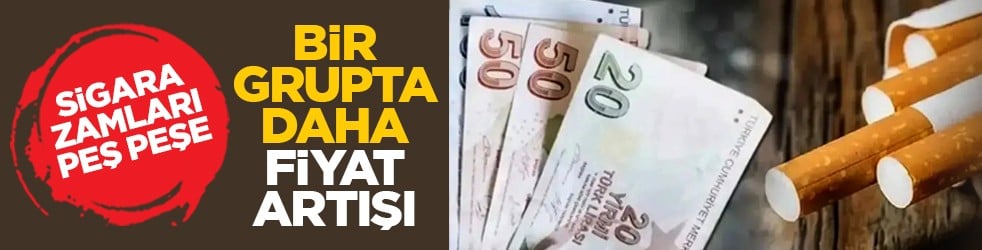 Sigara zamları peş peşe: Bir grupta daha fiyat artışı