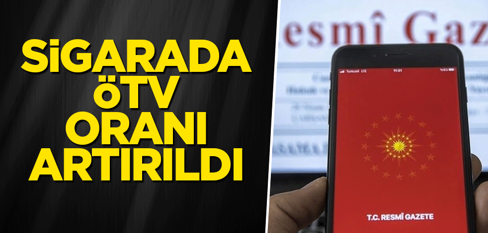 Sigarada ÖTV oranı artırıldı