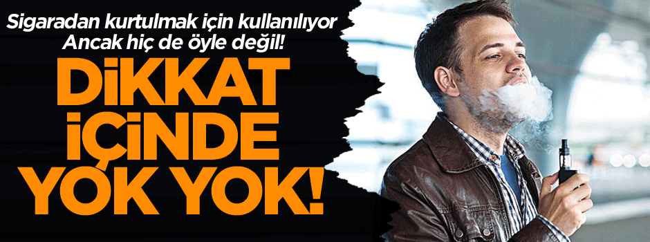 Sigaradan kurtulmak için kullanılıyor ancak hiç de öyle değil!