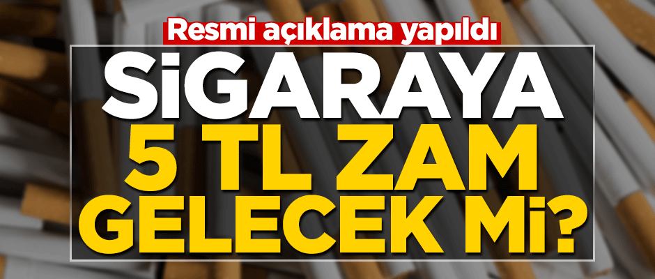 Sigaraya 5 TL zam gelecek mi? Resmi açıklama yapıldı