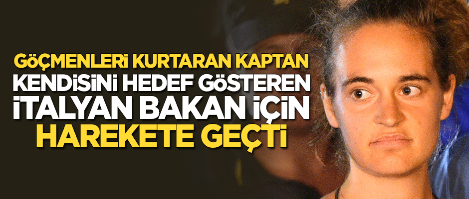 Sığınmacıları kurtaran kaptan kendisini hedef gösteren İtalyan bakan için harekete geçti