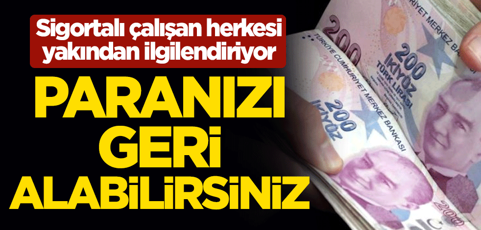 Sigortalı çalışan herkesi yakından ilgilendiriyor... SGK'dan paranızı geri alabilirsiniz