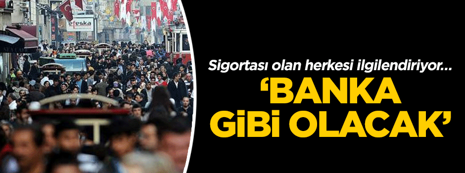 Sigortası olan herkesi ilgilendiriyor… ‘Banka gibi olacak’