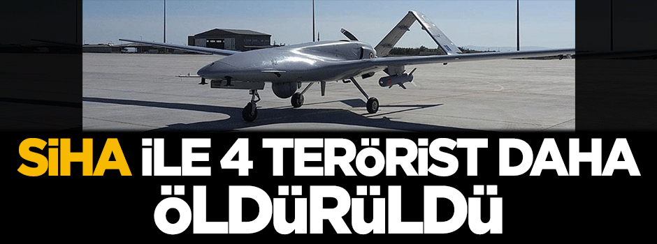 SİHA ile 4 terörist daha öldürüldü