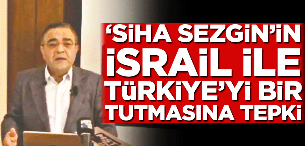 "SİHA Sezgin"in İsrail ile Türkiye’yi bir tutmasına tepki