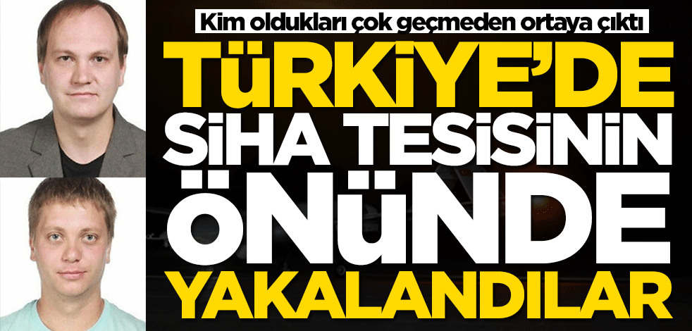 SİHA üretim merkezini çekerken yakalandılar! Bakın kim çıktılar