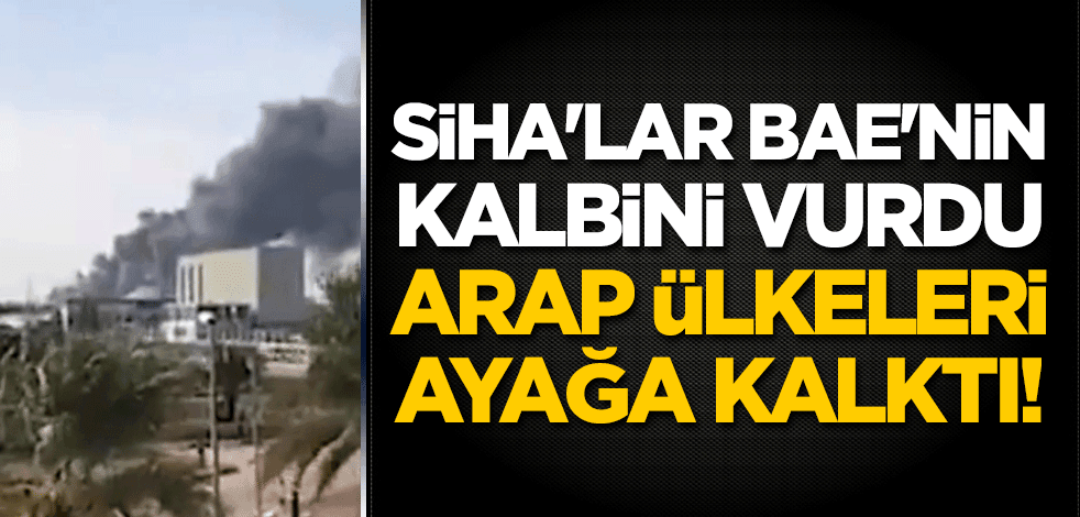 SİHA'lar BAE'nin kalbini vurdu, Arap ülkeleri ayağa kalktı!