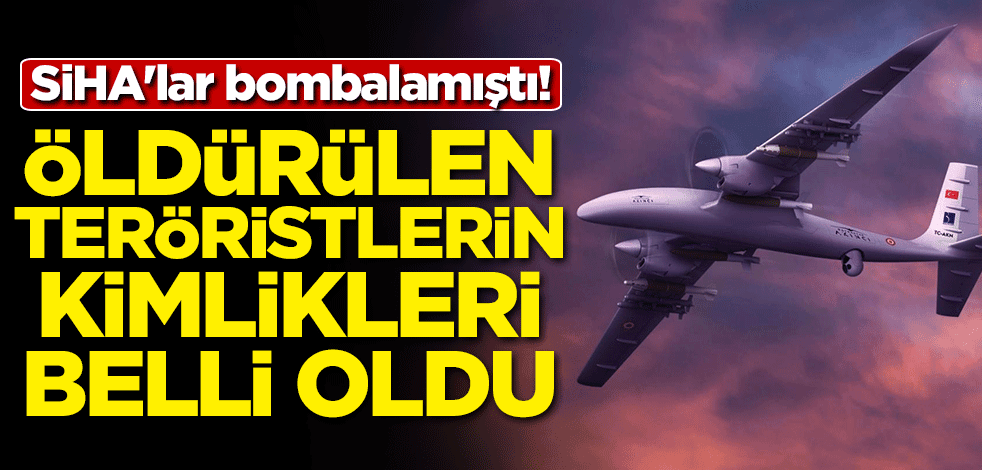 SİHA'lar bombalamıştı! Öldürülen teröristlerin kimliği belli oldu