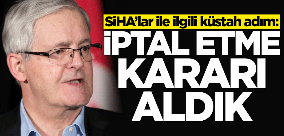 SİHA'lar ile ilgili skandal adım: İptal etme kararı aldık