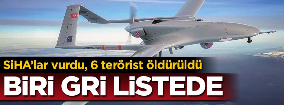 SİHA'lar vurdu! 6 terörist öldürüldü