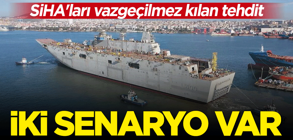 SİHA'ları vazgeçilmez kılan tehdit! TCG Anadolu için iki senaryo var