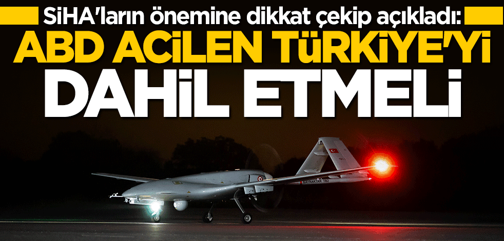 SİHA'ların önemine dikkat çekip açıkladı: ABD acilen Türkiye'yi dahil etmeli
