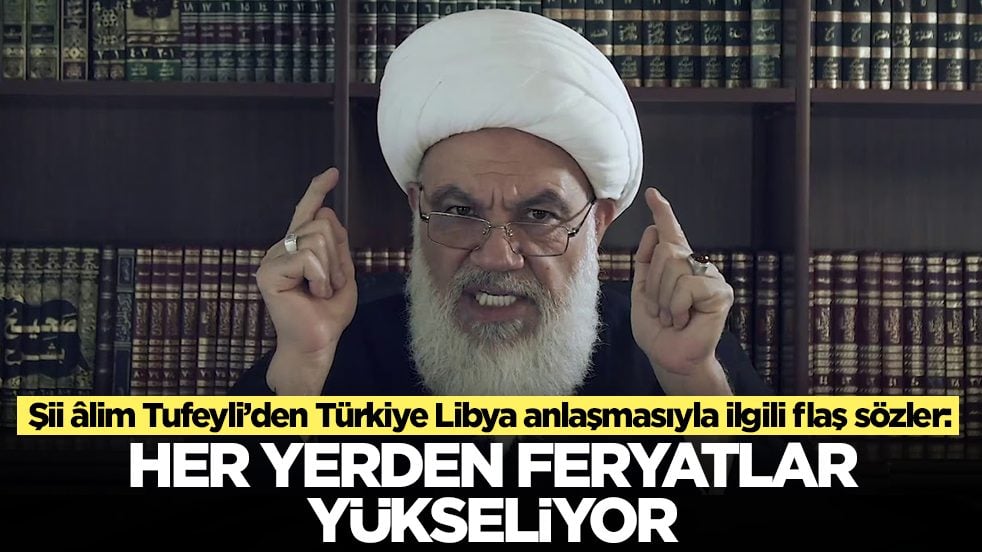 Şii âlim Tufeyli’den Türkiye Libya anlaşmasıyla ilgili flaş sözler: Her yerden feryatlar yükseliyor