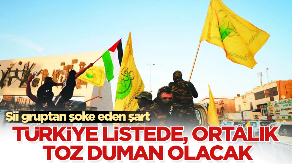 Şii gruptan şoke eden şart: Türkiye listede, ortalık toz duman olacak
