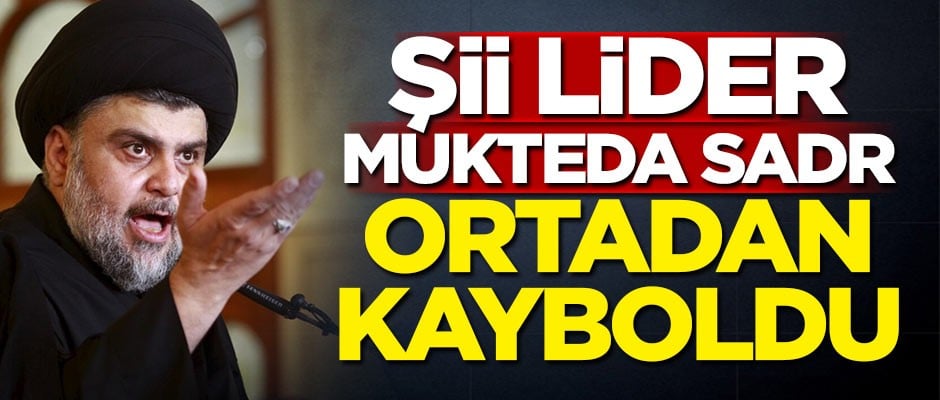 Şii lider Mukteda Sadr ortadan kayboldu!