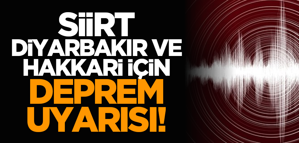 Siirt, Diyarbakır ve Hakkari için deprem uyarısı!