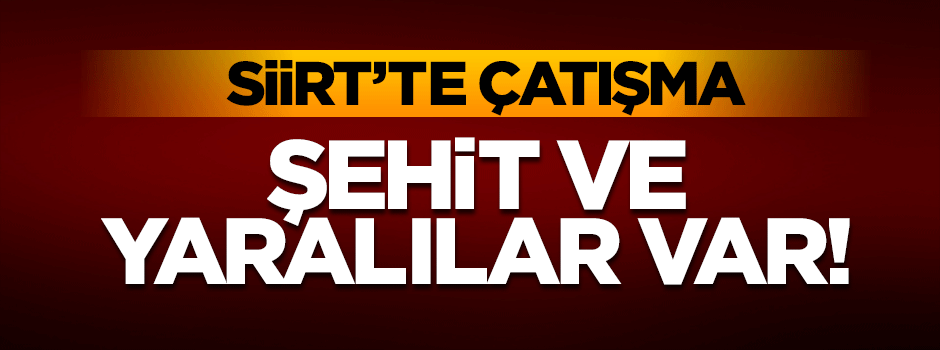 Siirt'te çatışma! 1 asker şehit oldu 4 asker yaralandı