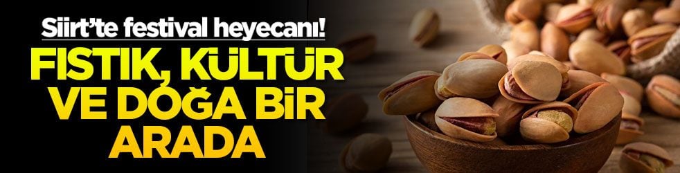 Siirt’te festival heyecanı: Fıstık, kültür ve doğa bir arada