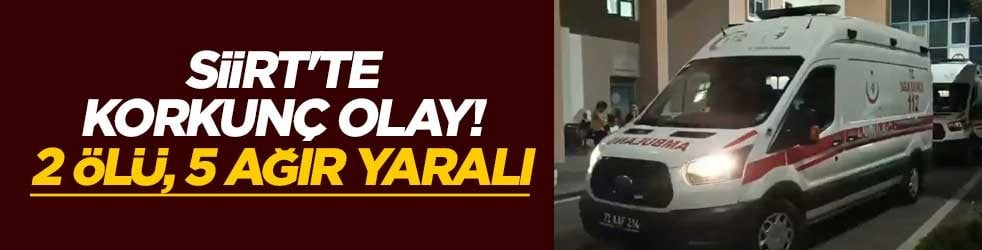Siirt'te korkunç olay! 2 ölü, 5 ağır yaralı