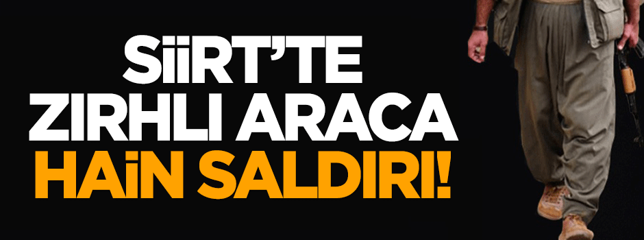 Siirt'te zırhlı araca hain saldırı!