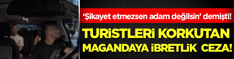 'Şikayet etmezsen adam değilsin' demişti! Turistleri korkutan magandaya ibretlik ceza!