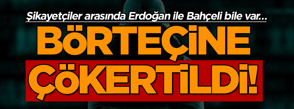 Şikayetçiler arasında Erdoğan ile Bahçeli bile var… Börteçine çökertildi!