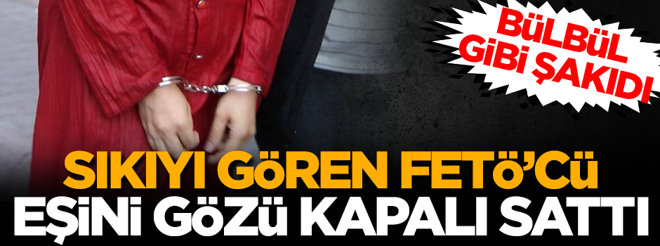 Sıkıyı gören FETÖ'cü eşini böyle sattı!