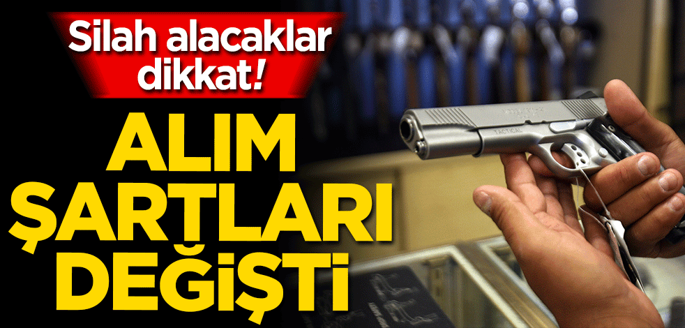 Silah satın alacaklar dikkat! Şartlar değişti