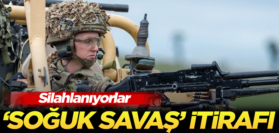 Silahlanıyorlar! 'Soğuk Savaş' itirafı
