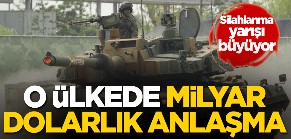 Silahlanma yarışı büyüyor! O ülkede milyar dolarlık anlaşma