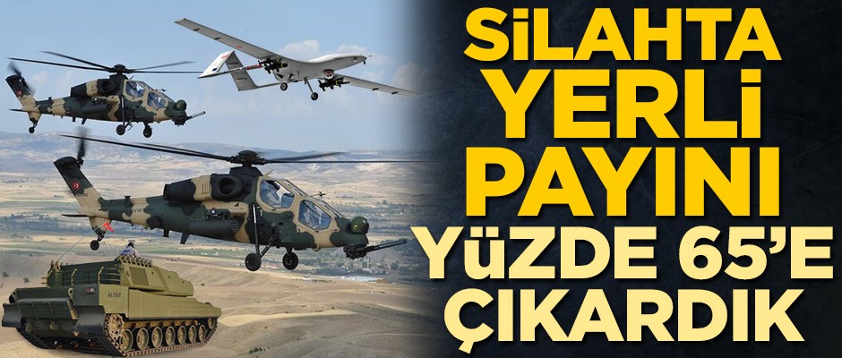 Silahta yerli payını yüzde 65'e çıkardık