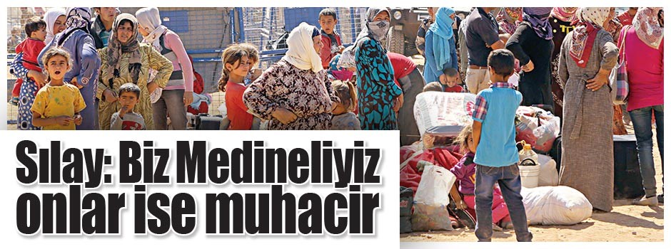 Sılay: Biz Medineliyiz onlar ise muhacir