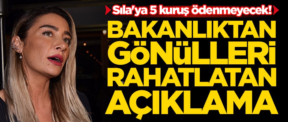Sıla'ya 5 kuruş ödenmeyecek! Bakanlıktan gönülleri rahatlatan açıklama