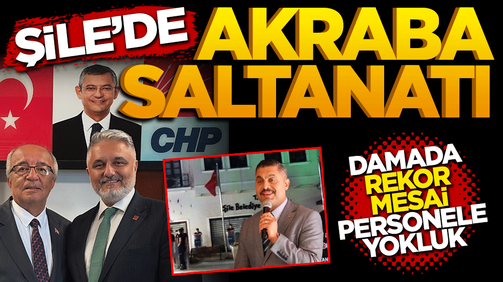 Şile’de akraba saltanatı: Damada rekor mesai, personele yokluk