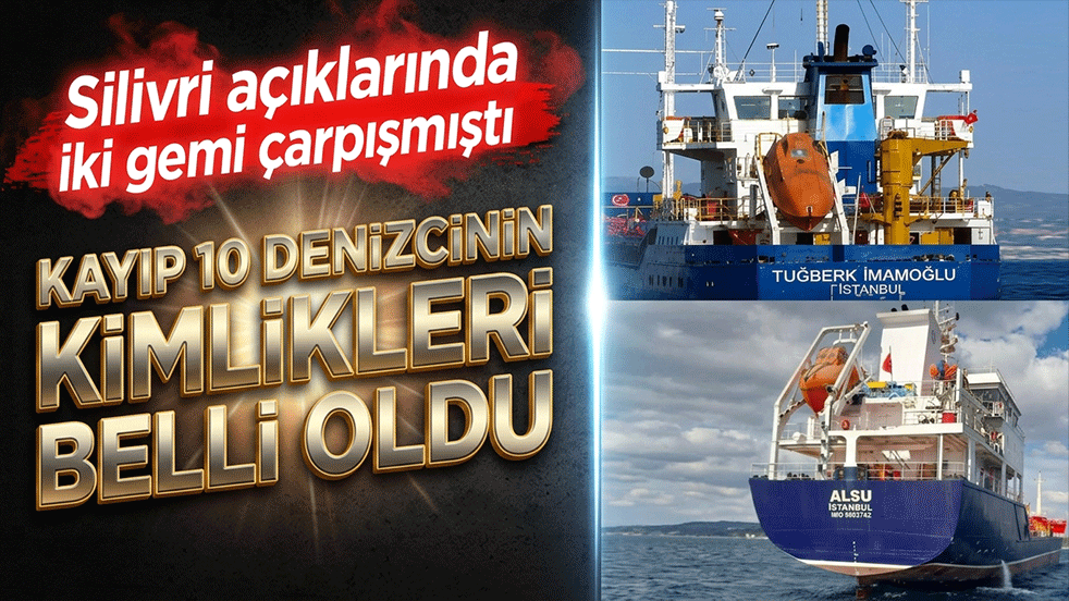 Silivri açıklarında iki gemi çarpışmıştı Kayıp 10 denizcinin kimlikleri belli oldu