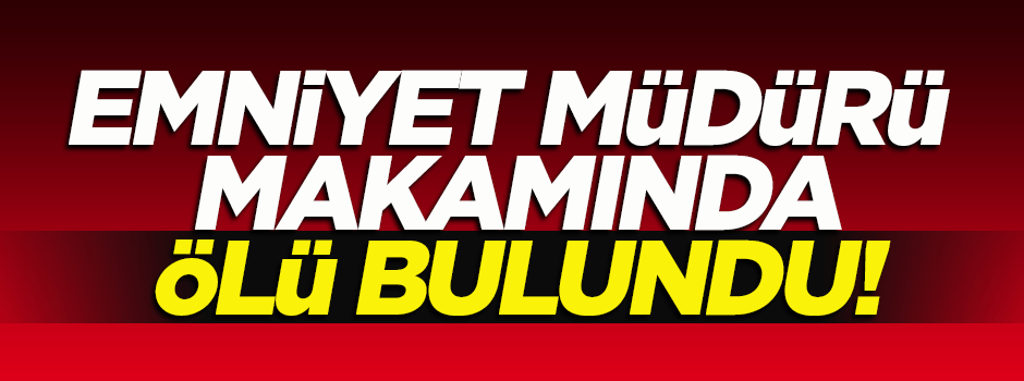Silivri Emniyet Müdürü makamında ölü bulundu