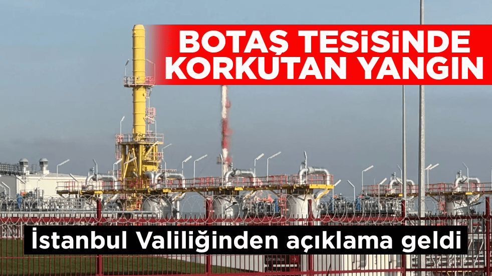 Silivri'de BOTAŞ tesisinde yangın! Valilikten açıklama geldi