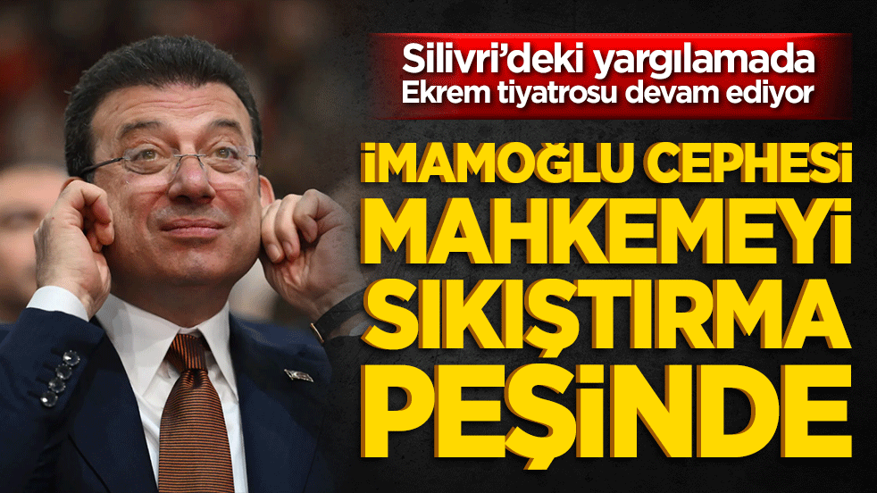 Silivri’deki yargılamada Ekrem tiyatrosu devam ediyor: İmamoğlu cephesi mahkemeyi sıkıştırma peşinde!