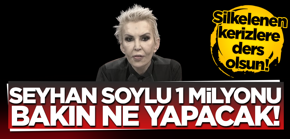 Silkelenen kerizlere ders olsun bu! Seyhan Soylu 1 milyonu bakın ne yapacak!