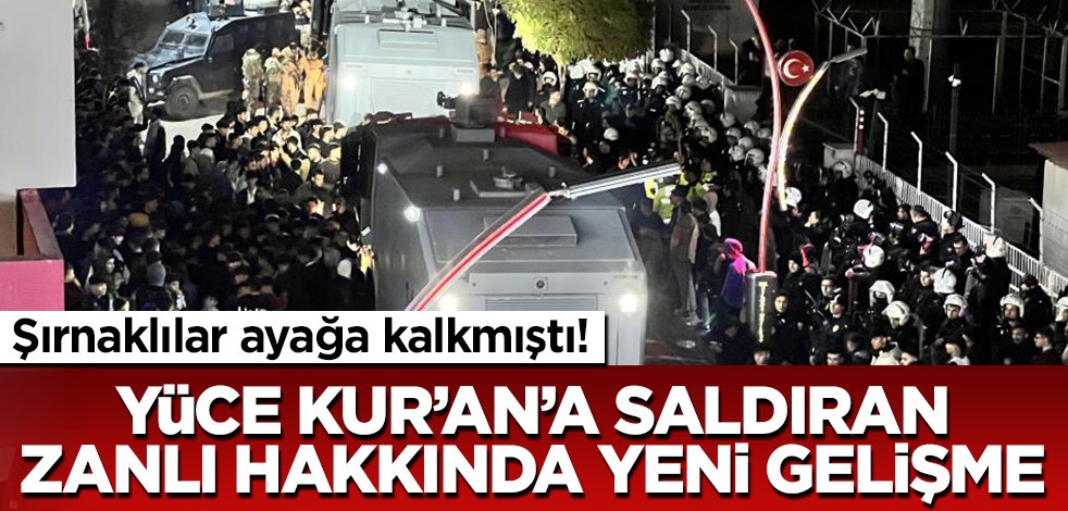Silopi'de yüce Kur'an'a saldıran zanlı hakkında yeni gelişme!