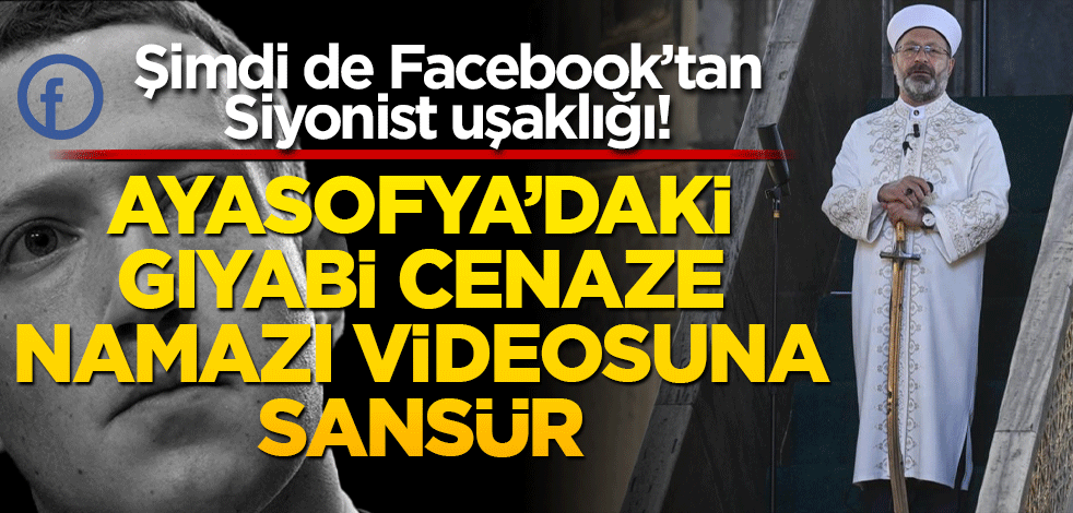 Şimdi de Facebook’tan Siyonist uşaklığı! Ayasofya’daki gıyabi cenaze namazı videosuna sansür