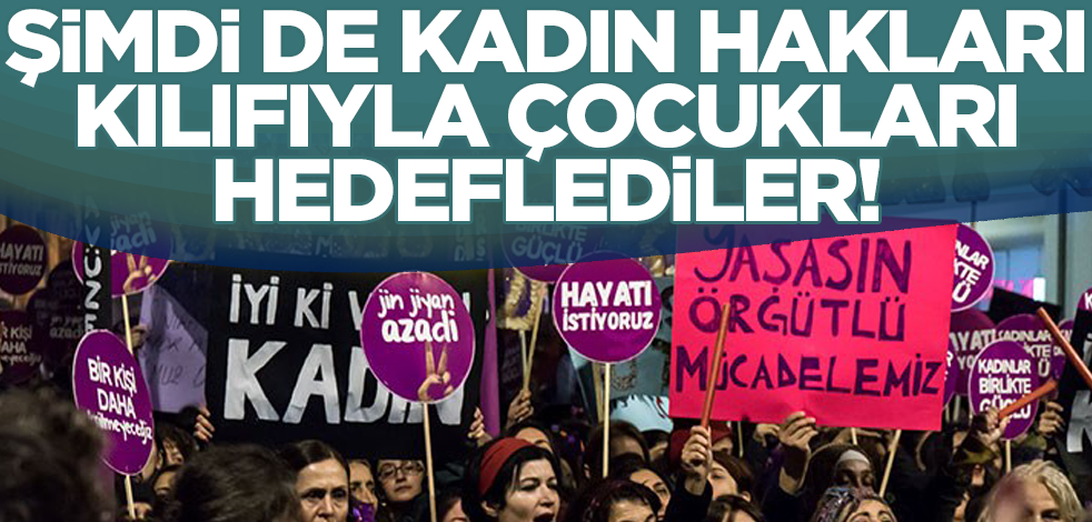 Şimdi de kadın hakları kılıfıyla çocukları hedeflediler!