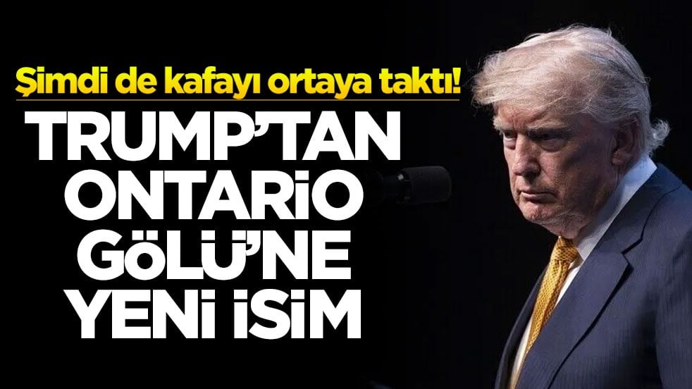 Şimdi de kafayı ortaya taktı! Trump'tan Ontario Gölü'ne yeni isim