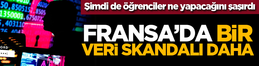 Şimdi de öğrenciler ne yapacağını şaşırdı: Fransa’da bir veri skandalı daha