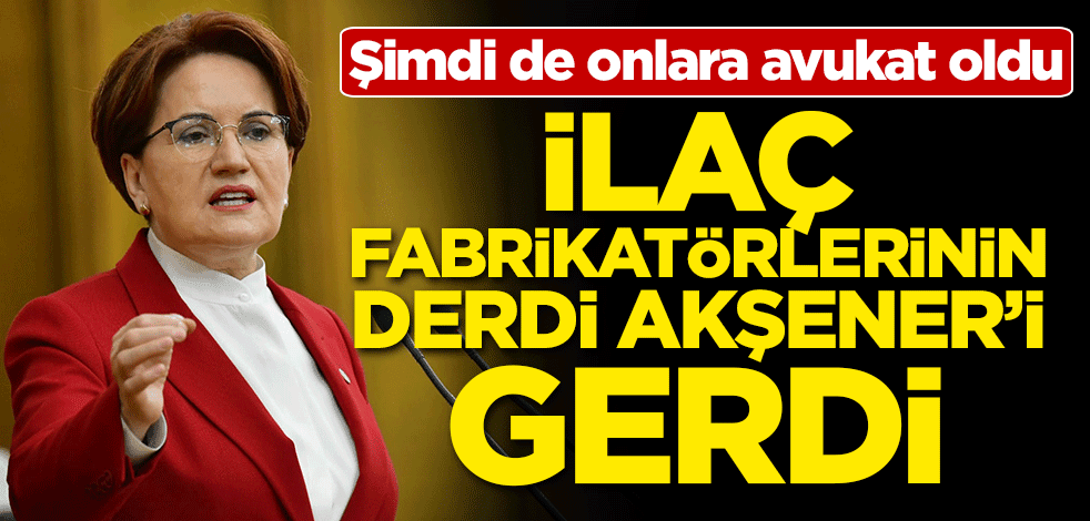 Şimdi de onlara avukat oldu! İlaç fabrikatörlerinin derdi Akşener'i gerdi