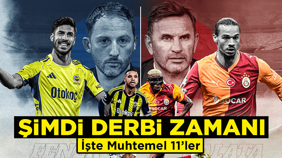Şimdi derbi zamanı! İşte muhtemel 11’ler